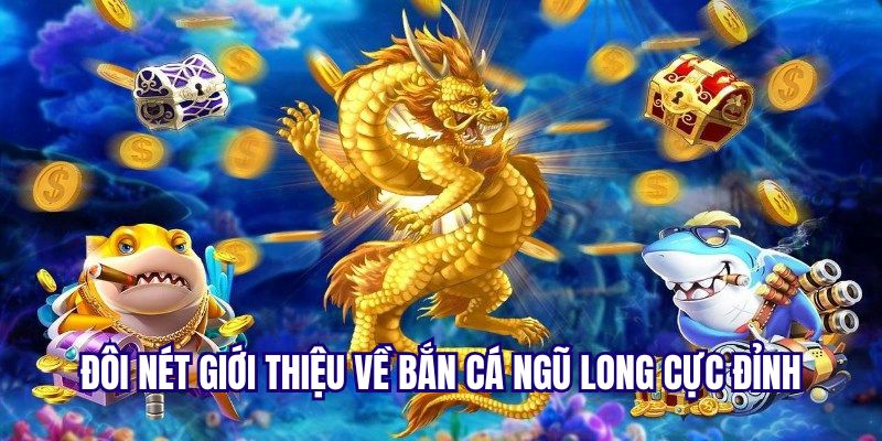 Sơ lược vài nét giới thiệu về game săn cá ngũ long